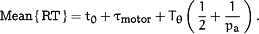<UP>Mean</UP>&lcub;<UP>RT</UP>&rcub;=t<SUB>0</SUB>&plus;&tgr;<SUB><UP>motor</UP></SUB>&plus;T<SUB>&thgr;</SUB><FENCE><FR><NU>1</NU><DE>2</DE></FR>&plus;<FR><NU>1</NU><DE>p<SUB><UP>a</UP></SUB></DE></FR></FENCE><UP>.</UP>